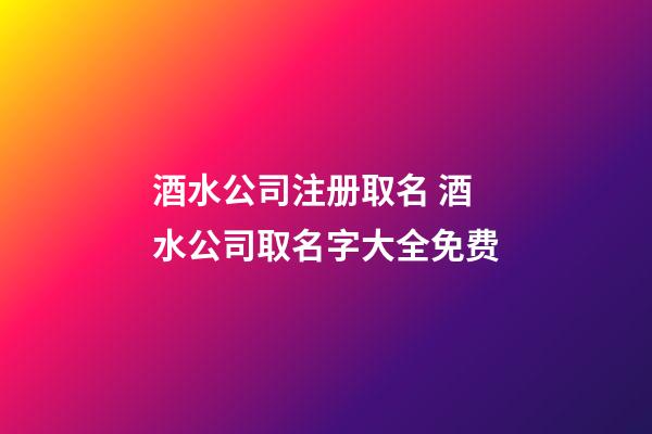 酒水公司注册取名 酒水公司取名字大全免费-第1张-公司起名-玄机派